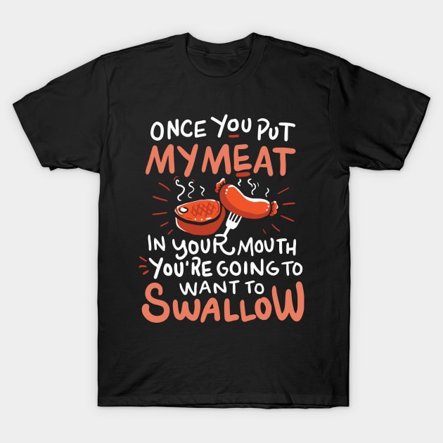 Once you put My Meat in your Mouth - Funny Anti Vegan Shirt - BBQ Shirt T-Shirt by Nowhereman78